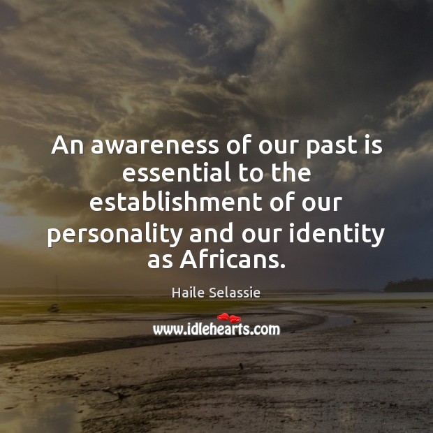 An awareness of our past is essential to the establishment of our Image