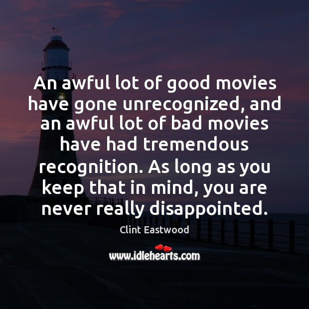 An awful lot of good movies have gone unrecognized, and an awful Clint Eastwood Picture Quote