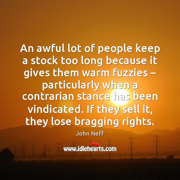 An awful lot of people keep a stock too long because it John Neff Picture Quote