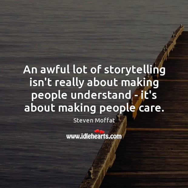 An awful lot of storytelling isn’t really about making people understand – Image
