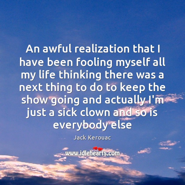 An awful realization that I have been fooling myself all my life Jack Kerouac Picture Quote