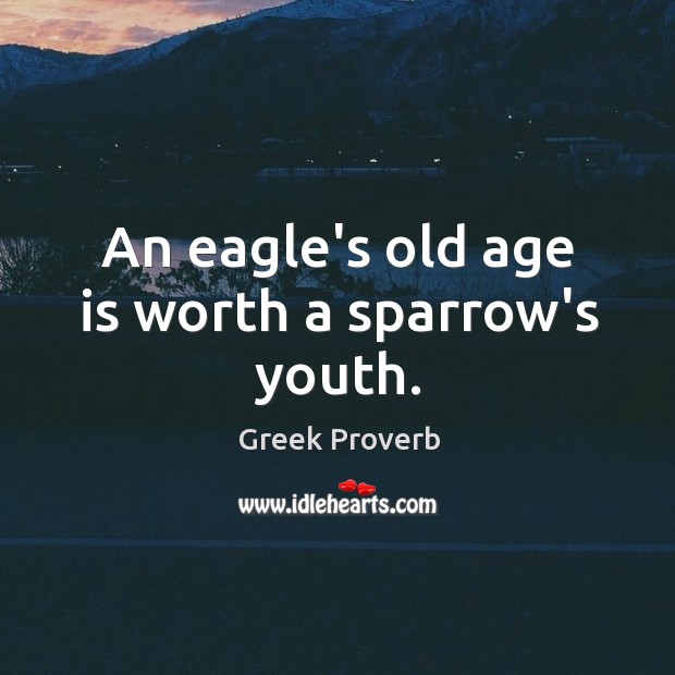 An eagle’s old age is worth a sparrow’s youth. Age Quotes Image