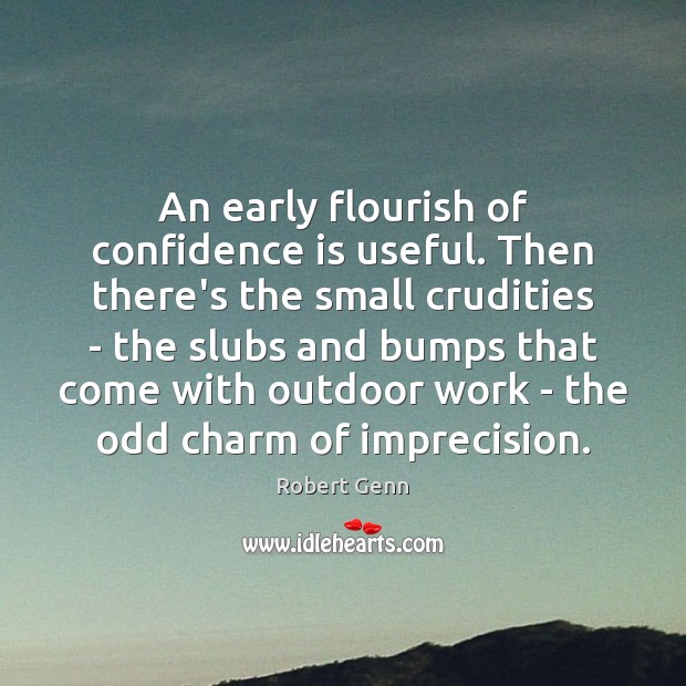 An early flourish of confidence is useful. Then there’s the small crudities Robert Genn Picture Quote