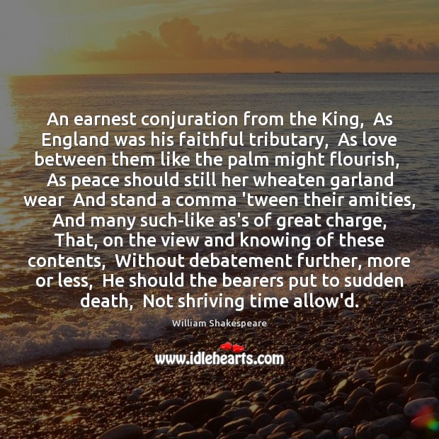 An earnest conjuration from the King,  As England was his faithful tributary, Faithful Quotes Image