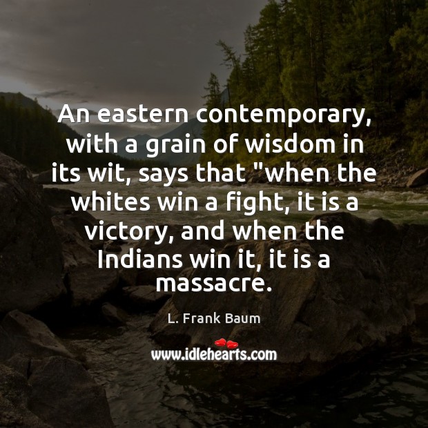 An eastern contemporary, with a grain of wisdom in its wit, says L. Frank Baum Picture Quote