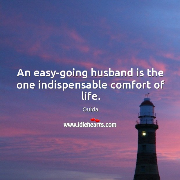 An easy-going husband is the one indispensable comfort of life. Ouida Picture Quote