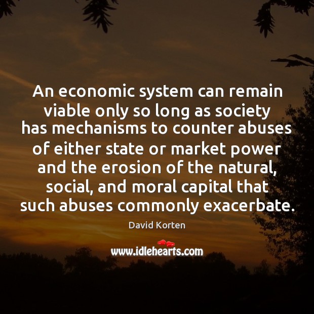 An economic system can remain viable only so long as society has 