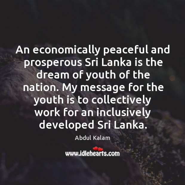 An economically peaceful and prosperous Sri Lanka is the dream of youth Abdul Kalam Picture Quote
