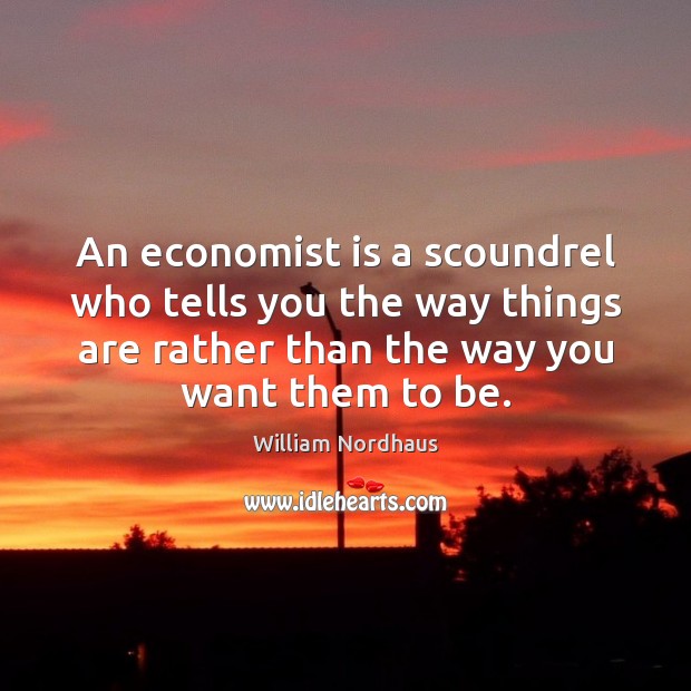 An economist is a scoundrel who tells you the way things are Image