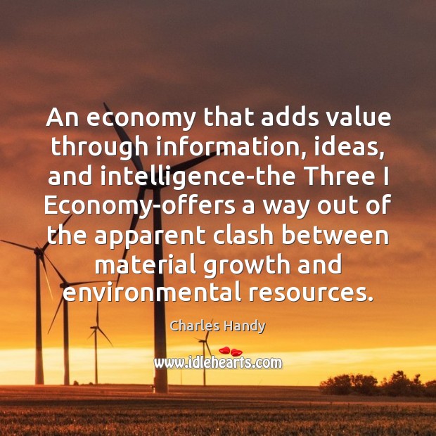 An economy that adds value through information, ideas, and intelligence-the Three I Charles Handy Picture Quote