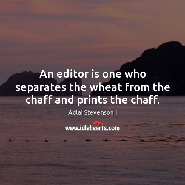 An editor is one who separates the wheat from the chaff and prints the chaff. Adlai Stevenson I Picture Quote