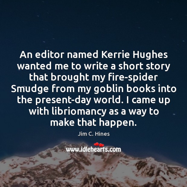 An editor named Kerrie Hughes wanted me to write a short story Jim C. Hines Picture Quote