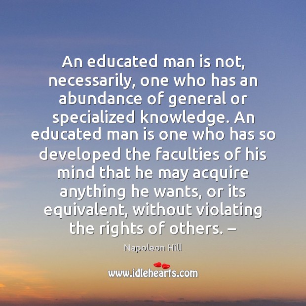 An educated man is not, necessarily, one who has an abundance of Napoleon Hill Picture Quote
