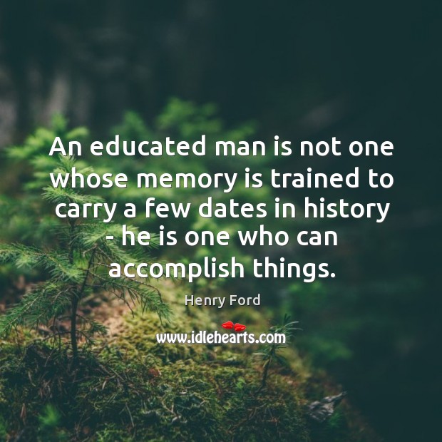 An educated man is not one whose memory is trained to carry Image