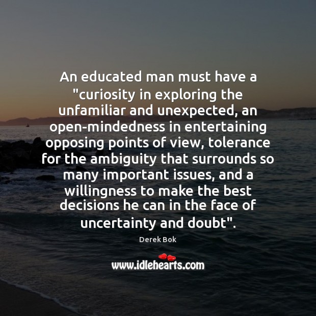 An educated man must have a “curiosity in exploring the unfamiliar and Image