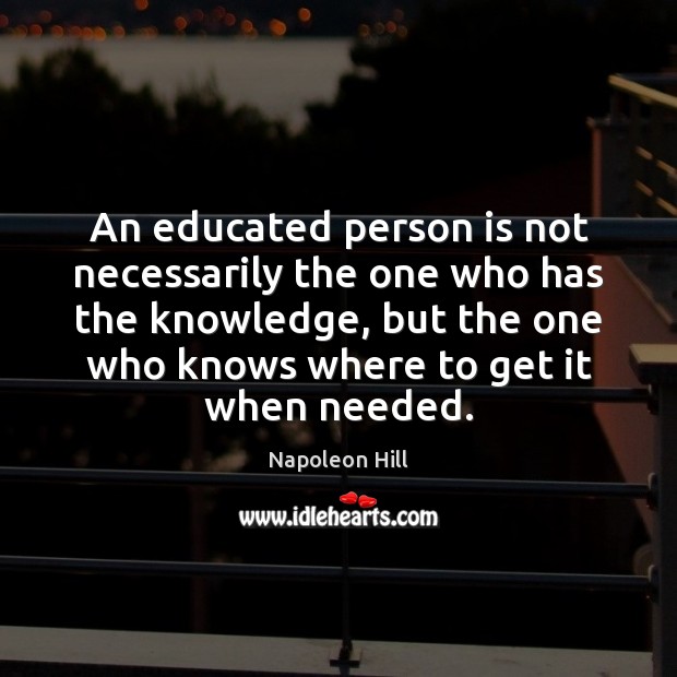 An educated person is not necessarily the one who has the knowledge, Napoleon Hill Picture Quote