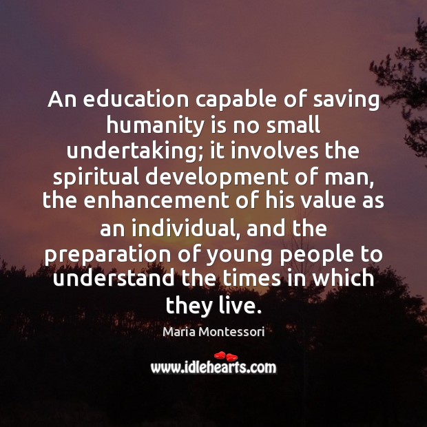 An education capable of saving humanity is no small undertaking; it involves Maria Montessori Picture Quote