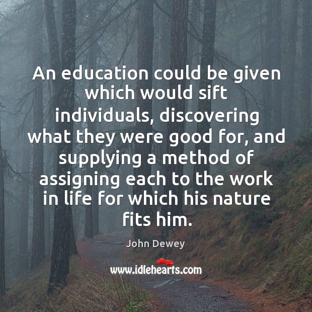 An education could be given which would sift individuals, discovering what they Image