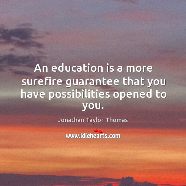 An education is a more surefire guarantee that you have possibilities opened to you. Jonathan Taylor Thomas Picture Quote