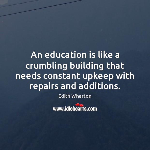 An education is like a crumbling building that needs constant upkeep with Edith Wharton Picture Quote
