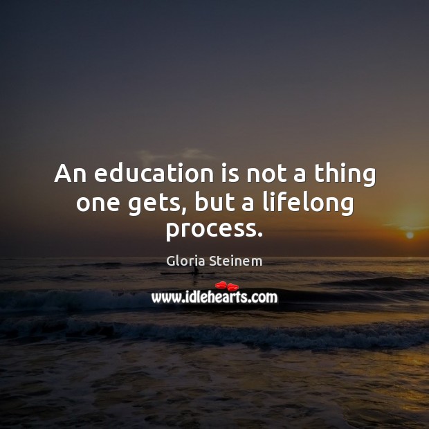 An education is not a thing one gets, but a lifelong process. Education Quotes Image