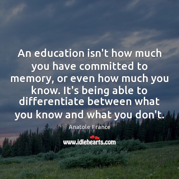 An education isn’t how much you have committed to memory, or even Anatole France Picture Quote