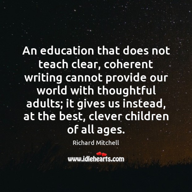 An education that does not teach clear, coherent writing cannot provide our Richard Mitchell Picture Quote