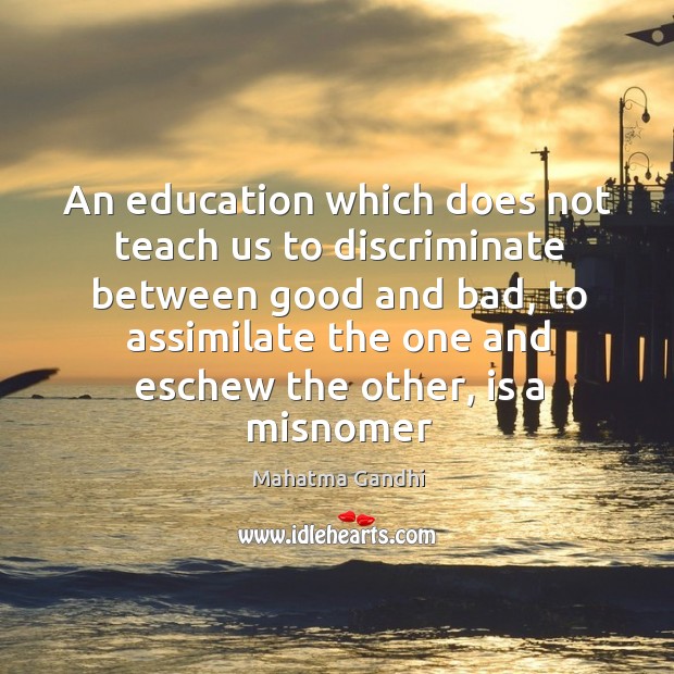 An education which does not teach us to discriminate between good and Mahatma Gandhi Picture Quote