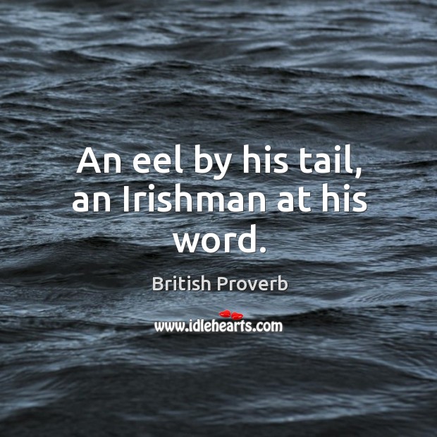An eel by his tail, an irishman at his word. British Proverbs Image