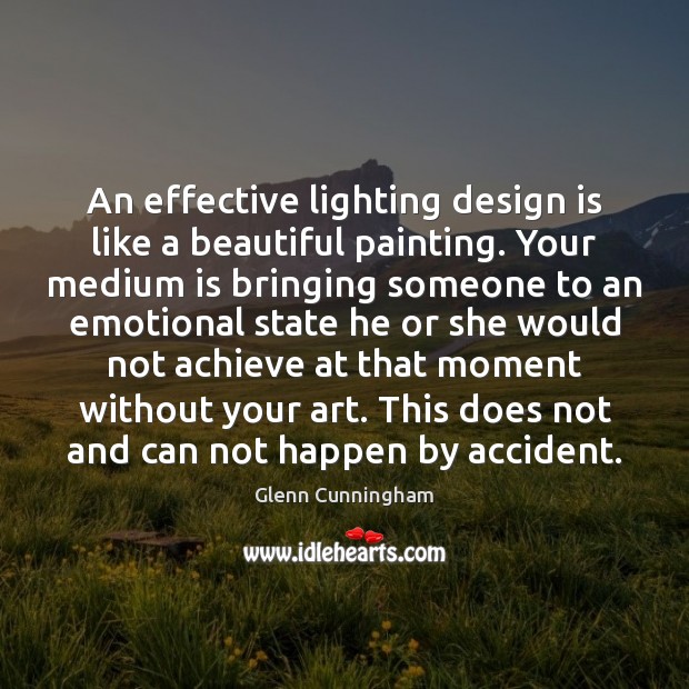 An effective lighting design is like a beautiful painting. Your medium is Glenn Cunningham Picture Quote