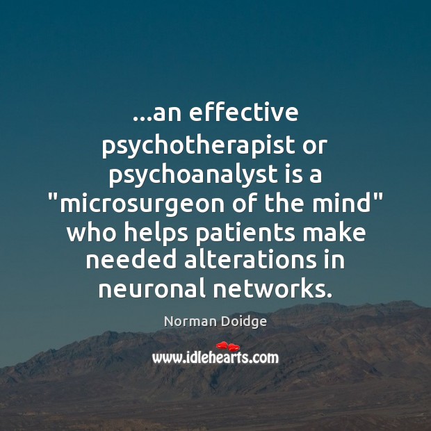 …an effective psychotherapist or psychoanalyst is a “microsurgeon of the mind” who Norman Doidge Picture Quote