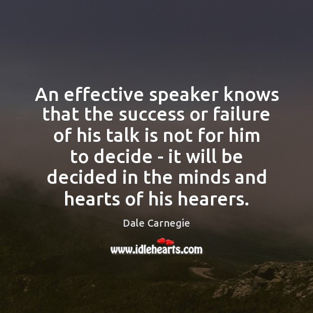 An effective speaker knows that the success or failure of his talk Dale Carnegie Picture Quote