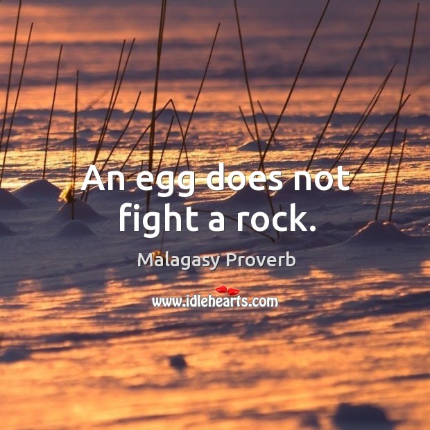 An egg does not fight a rock. Malagasy Proverbs Image