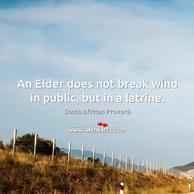 An elder does not break wind in public, but in a latrine. South African Proverbs Image