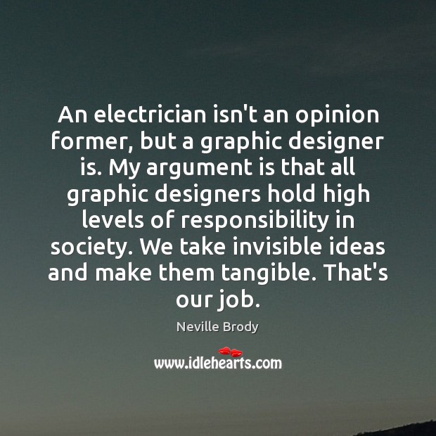 An electrician isn’t an opinion former, but a graphic designer is. My Neville Brody Picture Quote