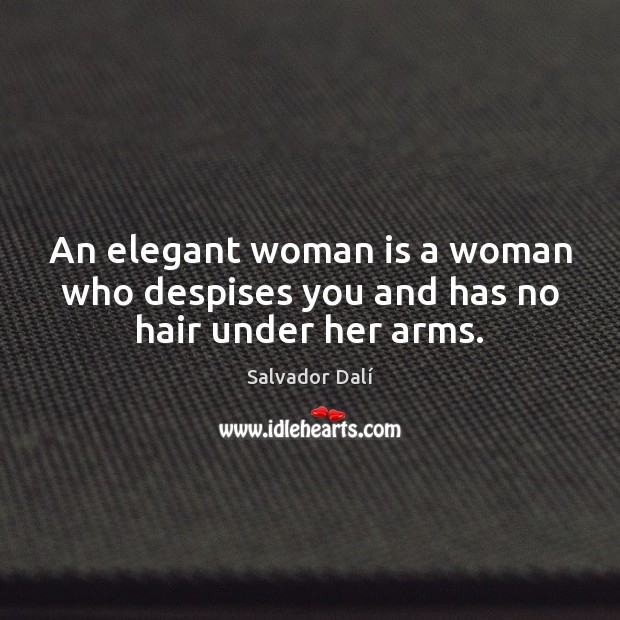 An elegant woman is a woman who despises you and has no hair under her arms. Salvador Dalí Picture Quote