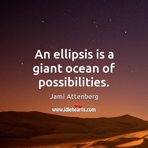 An ellipsis is a giant ocean of possibilities. Jami Attenberg Picture Quote