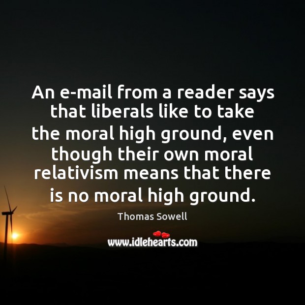 An e-mail from a reader says that liberals like to take the Thomas Sowell Picture Quote