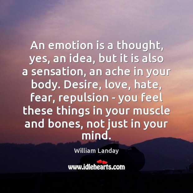 An emotion is a thought, yes, an idea, but it is also William Landay Picture Quote