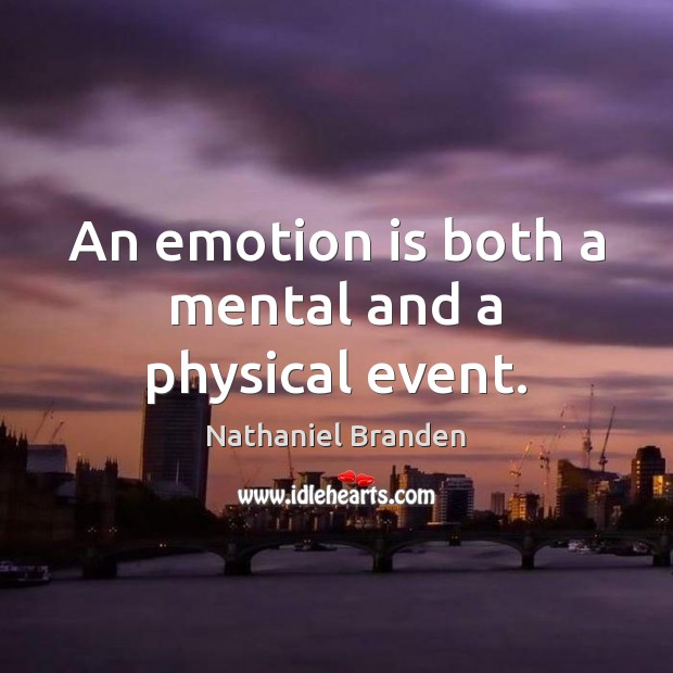 An emotion is both a mental and a physical event. Nathaniel Branden Picture Quote