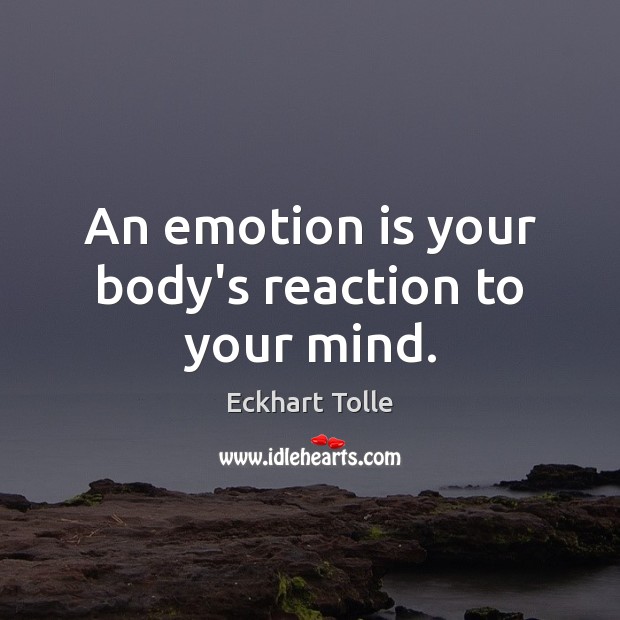 An emotion is your body’s reaction to your mind. Eckhart Tolle Picture Quote