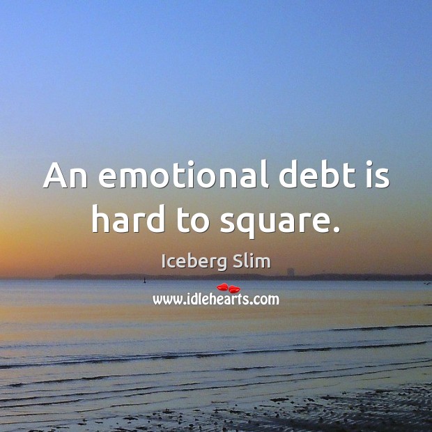 An emotional debt is hard to square. Debt Quotes Image