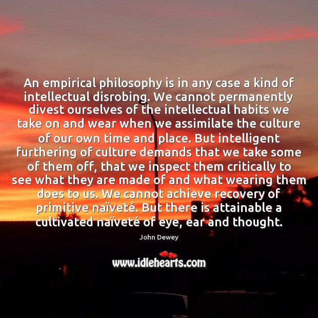 An empirical philosophy is in any case a kind of intellectual disrobing. Image