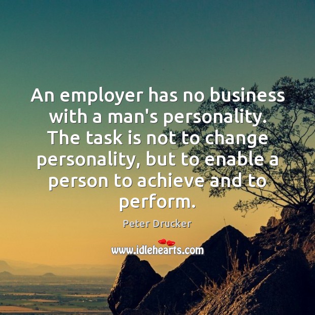 An employer has no business with a man’s personality. The task is Peter Drucker Picture Quote