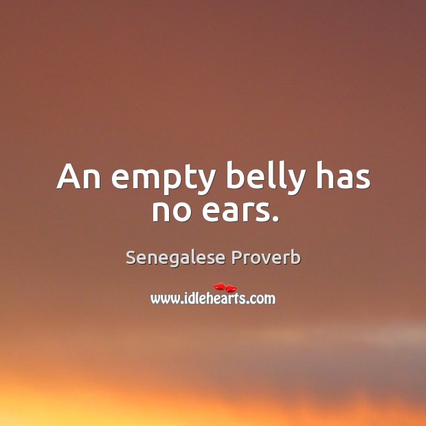 An empty belly has no ears. Image