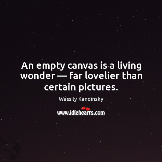 An empty canvas is a living wonder — far lovelier than certain pictures. Wassily Kandinsky Picture Quote
