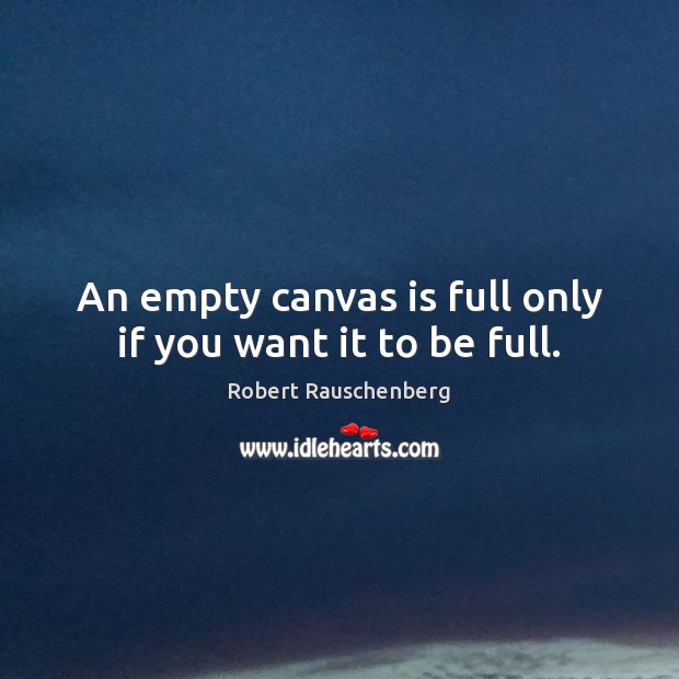An empty canvas is full only if you want it to be full. Image