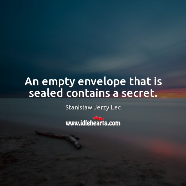 An empty envelope that is sealed contains a secret. Stanisław Jerzy Lec Picture Quote