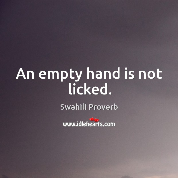 An empty hand is not licked. Swahili Proverbs Image