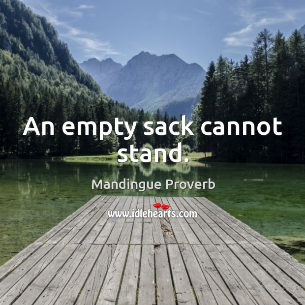 An empty sack cannot stand. Mandingue Proverbs Image